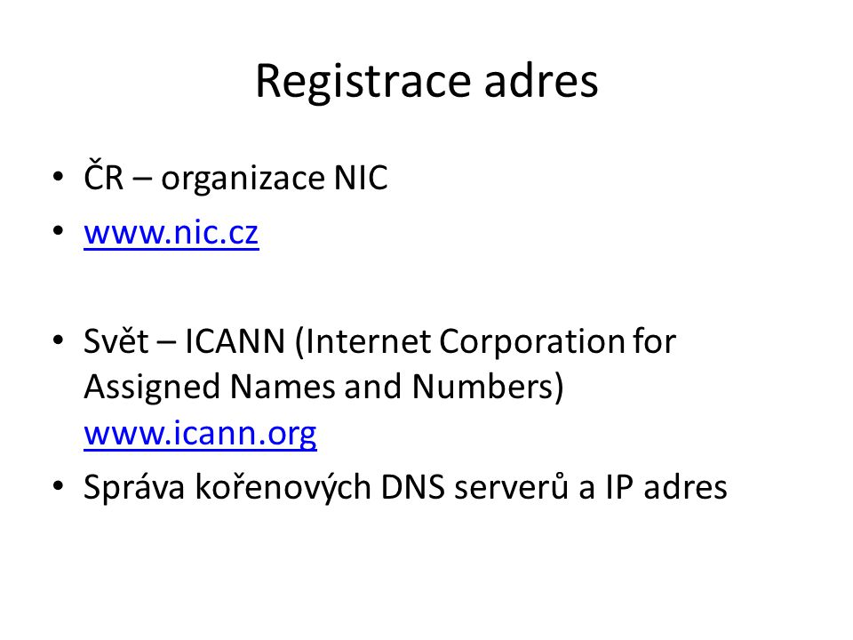 Registrace adres ČR – organizace NIC   Svět – ICANN (Internet Corporation for Assigned Names and Numbers)     Správa kořenových DNS serverů a IP adres