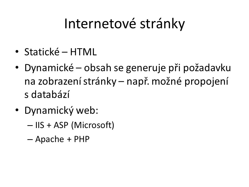 Internetové stránky Statické – HTML Dynamické – obsah se generuje při požadavku na zobrazení stránky – např.