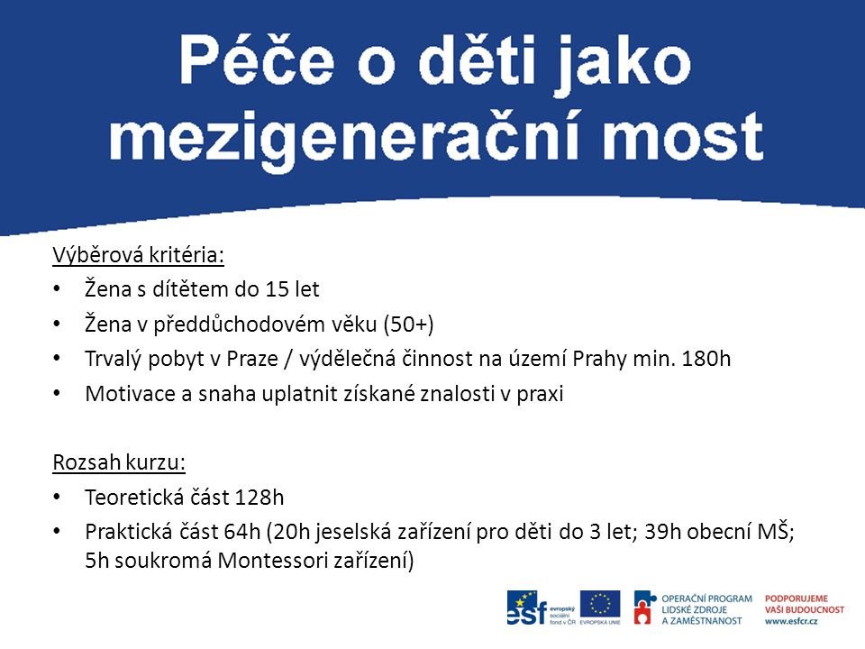 Výběrová kritéria: Žena s dítětem do 15 let Žena v předdůchodovém věku (50+) Trvalý pobyt v Praze / výdělečná činnost na území Prahy min.