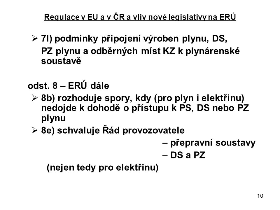 10 Regulace v EU a v ČR a vliv nové legislativy na ERÚ  7l) podmínky připojení výroben plynu, DS, PZ plynu a odběrných míst KZ k plynárenské soustavě odst.