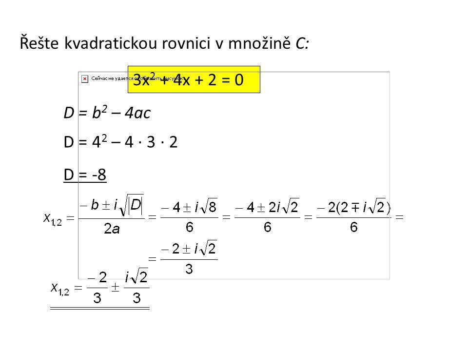 3x 2 + 4x + 2 = 0 Řešte kvadratickou rovnici v množině C: D = b 2 – 4ac D = 4 2 – 4 ∙ 3 ∙ 2 D = -8