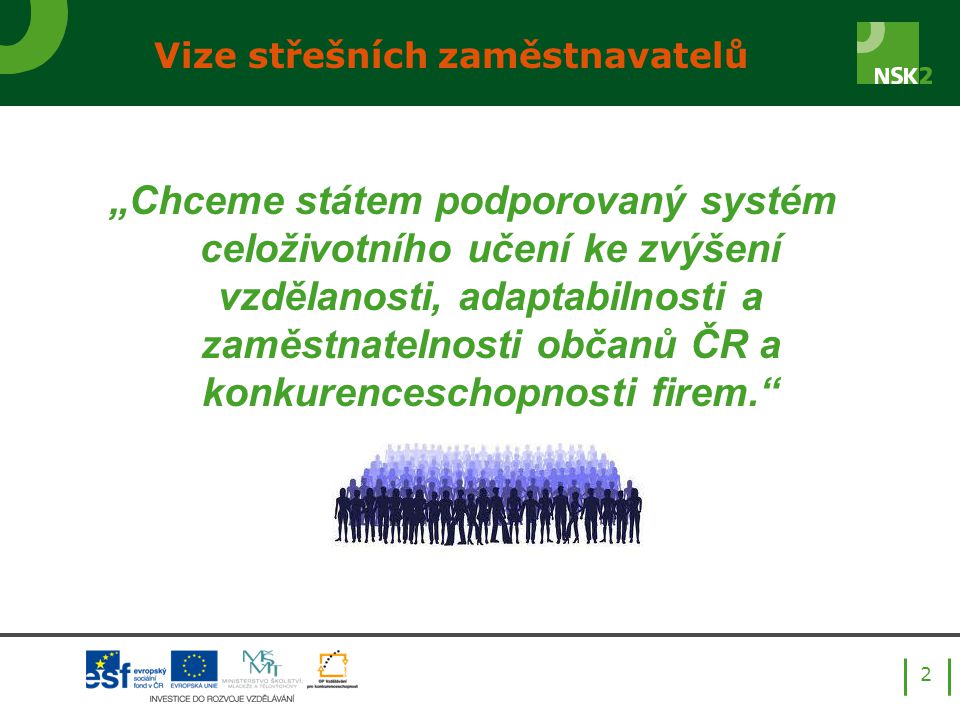 2 Vize střešních zaměstnavatelů „Chceme státem podporovaný systém celoživotního učení ke zvýšení vzdělanosti, adaptabilnosti a zaměstnatelnosti občanů ČR a konkurenceschopnosti firem.