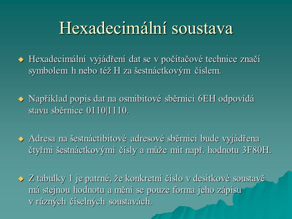 Hexadecimální soustava  Hexadecimální vyjádření dat se v počítačové technice značí symbolem h nebo též H za šestnáctkovým číslem.