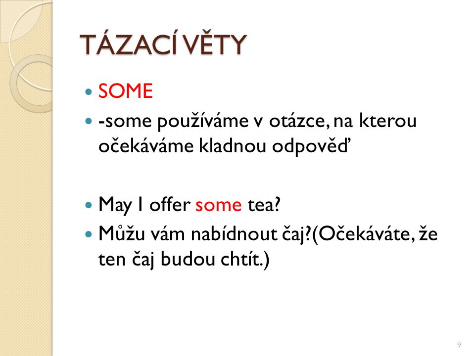 TÁZACÍ VĚTY SOME -some používáme v otázce, na kterou očekáváme kladnou odpověď May I offer some tea.