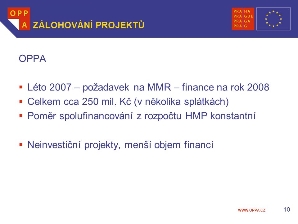 10 ZÁLOHOVÁNÍ PROJEKTŮ OPPA  Léto 2007 – požadavek na MMR – finance na rok 2008  Celkem cca 250 mil.