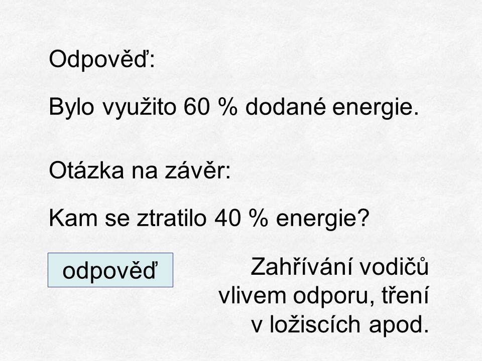Odpověď: Bylo využito 60 % dodané energie. Otázka na závěr: Kam se ztratilo 40 % energie.