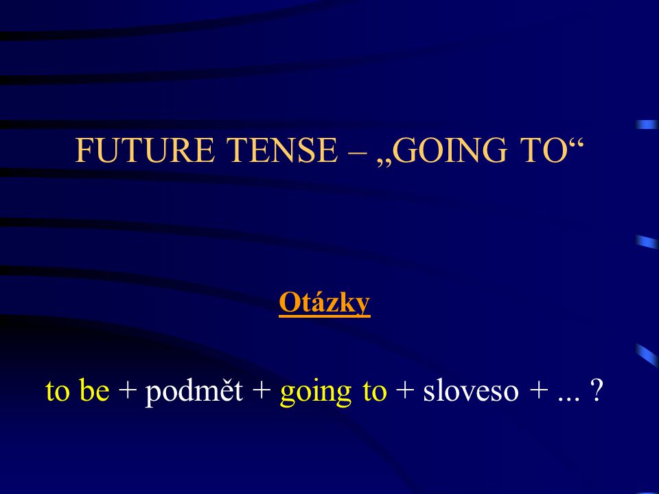 FUTURE TENSE – „GOING TO Otázky to be + podmět + going to + sloveso +...