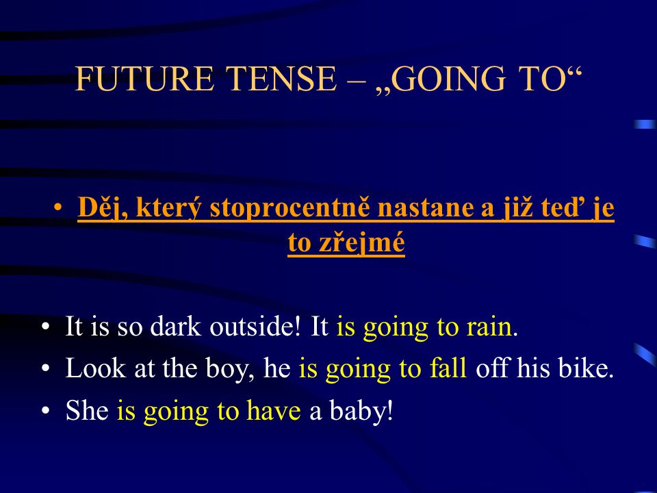 FUTURE TENSE – „GOING TO Děj, který stoprocentně nastane a již teď je to zřejmé It is so dark outside.
