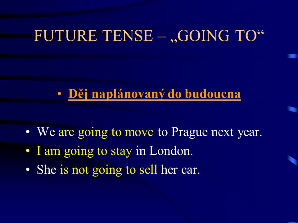 FUTURE TENSE – „GOING TO Děj naplánovaný do budoucna We are going to move to Prague next year.