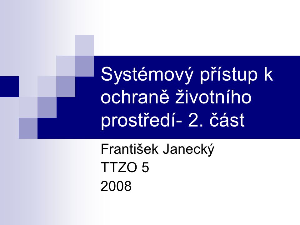 Systémový přístup k ochraně životního prostředí- 2. část František Janecký TTZO