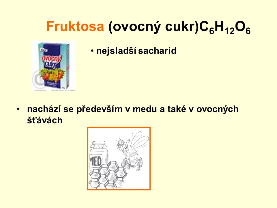 Fruktosa (ovocný cukr)C 6 H 12 O 6 nachází se především v medu a také v ovocných šťávách nejsladší sacharid