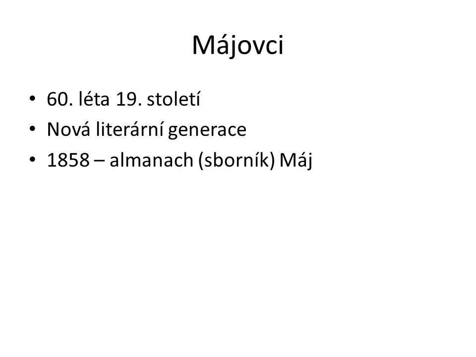 Májovci 60. léta 19. století Nová literární generace 1858 – almanach (sborník) Máj
