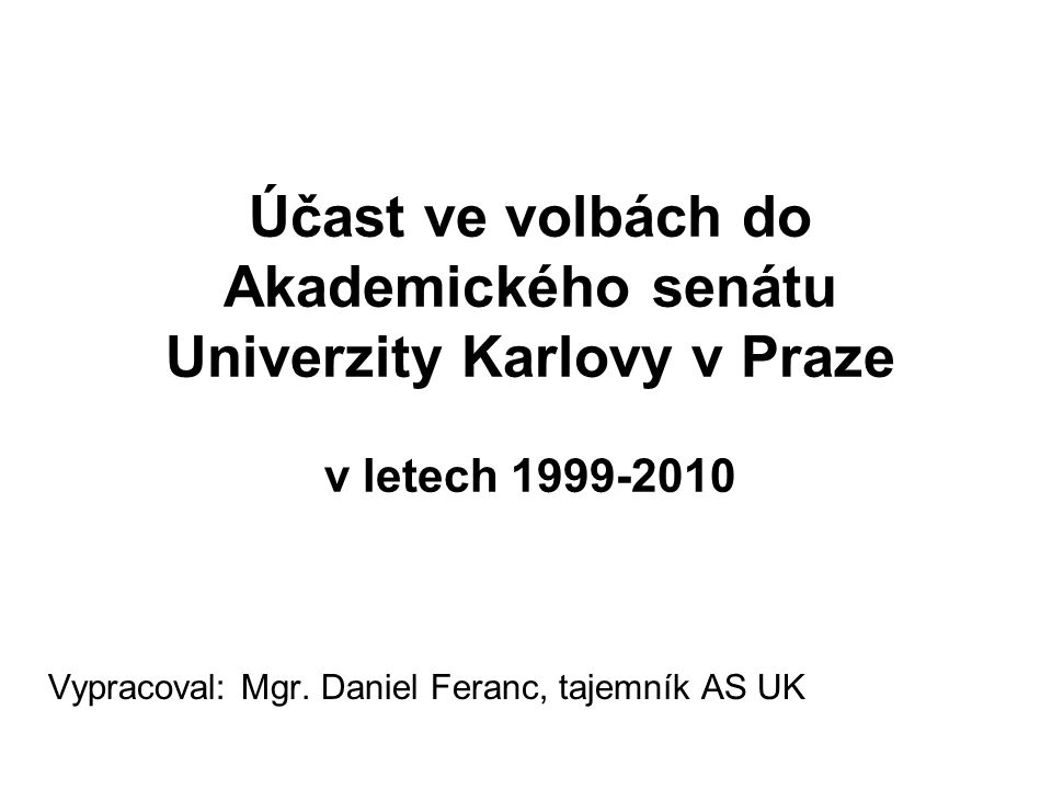 Účast ve volbách do Akademického senátu Univerzity Karlovy v Praze v letech Vypracoval: Mgr.