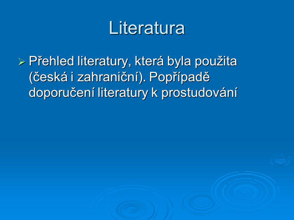 Literatura  Přehled literatury, která byla použita (česká i zahraniční).