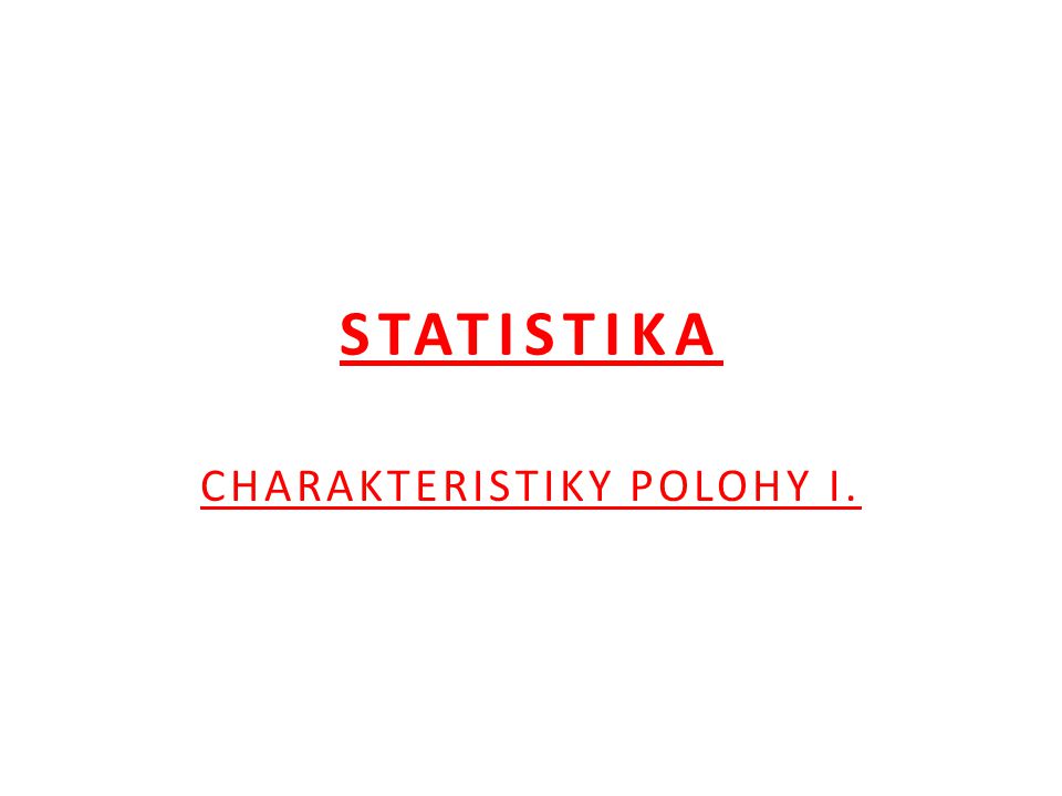 STATISTIKA CHARAKTERISTIKY POLOHY I.