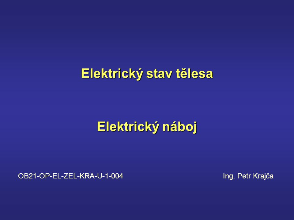 Elektrický stav tělesa Elektrický náboj OB21-OP-EL-ZEL-KRA-U Ing. Petr Krajča