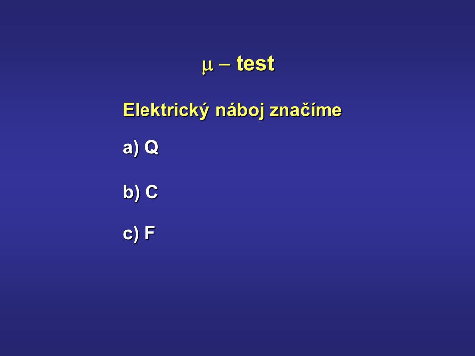Elektrický náboj značíme  test a) Q b) C c) F