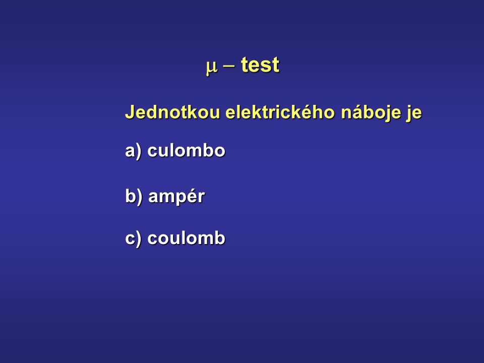 Jednotkou elektrického náboje je  test a) culombo b) ampér c) coulomb