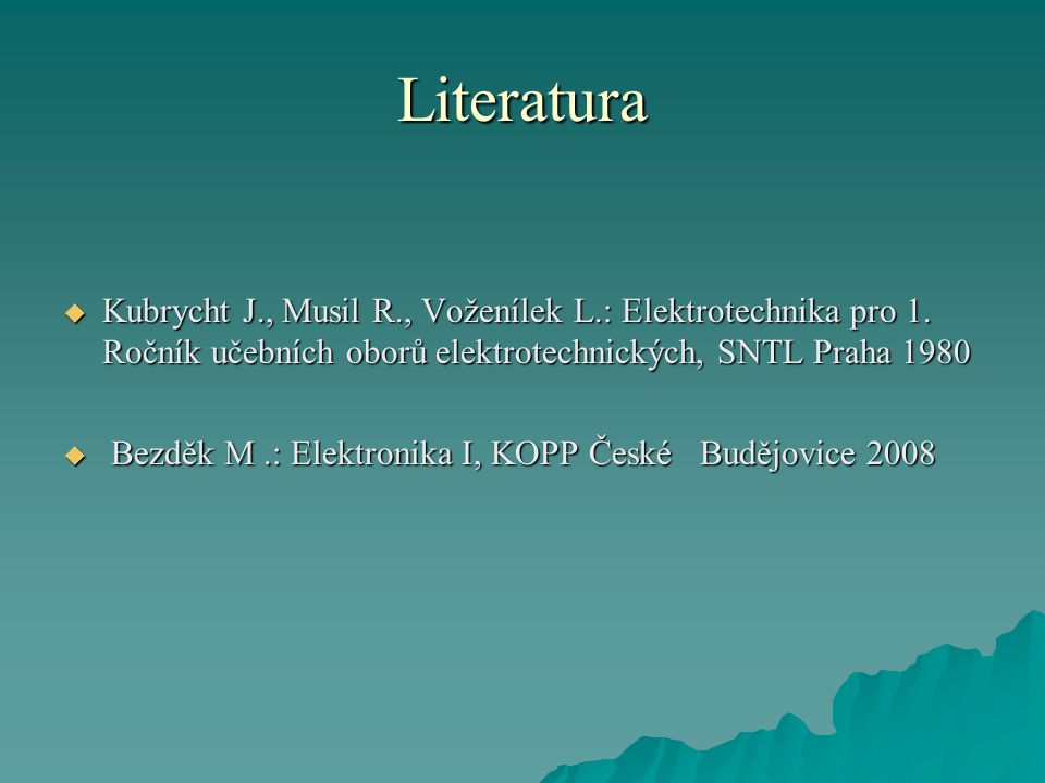 Literatura  Kubrycht J., Musil R., Voženílek L.: Elektrotechnika pro 1.
