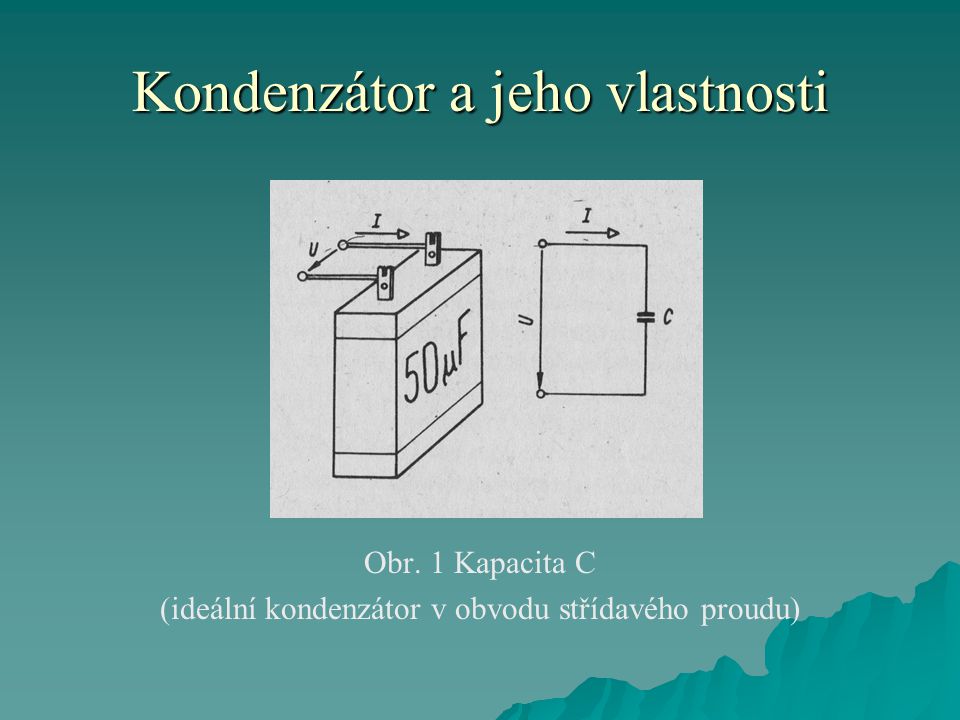 Kondenzátor a jeho vlastnosti Obr. 1 Kapacita C (ideální kondenzátor v obvodu střídavého proudu)