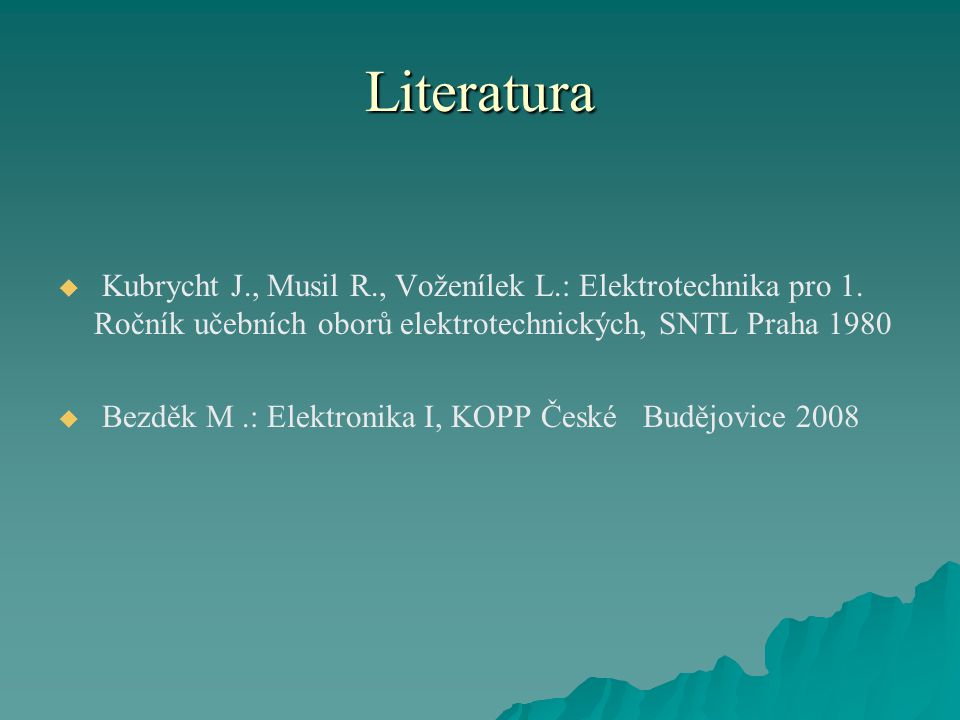 Literatura   Kubrycht J., Musil R., Voženílek L.: Elektrotechnika pro 1.