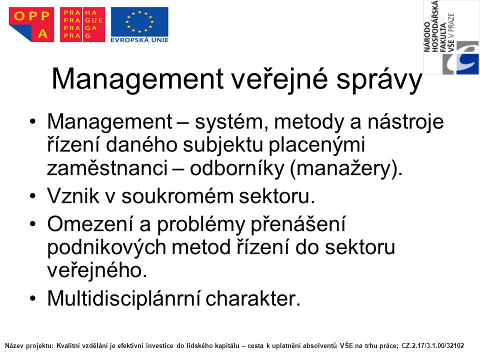 Management veřejné správy Management – systém, metody a nástroje řízení daného subjektu placenými zaměstnanci – odborníky (manažery).