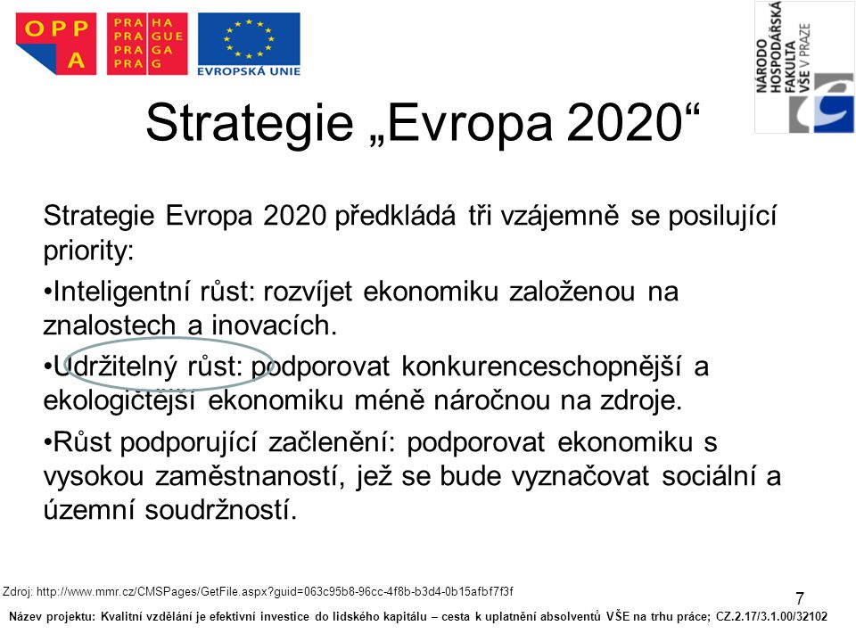7 Strategie „Evropa 2020 Strategie Evropa 2020 předkládá tři vzájemně se posilující priority: Inteligentní růst: rozvíjet ekonomiku založenou na znalostech a inovacích.