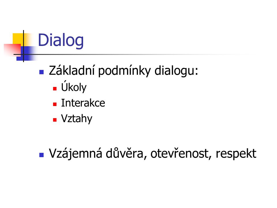 Dialog Základní podmínky dialogu: Úkoly Interakce Vztahy Vzájemná důvěra, otevřenost, respekt