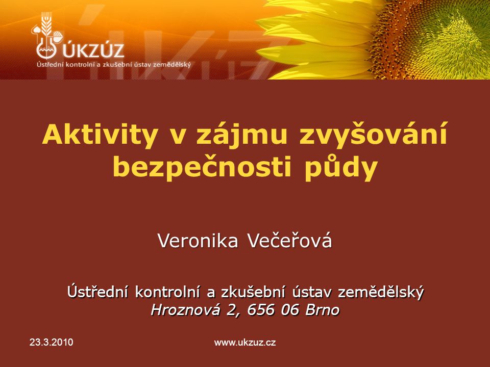 Aktivity v zájmu zvyšování bezpečnosti půdy Ústřední kontrolní a zkušební ústav zemědělský Hroznová 2, Brno Veronika Večeřová www.ukzuz.cz