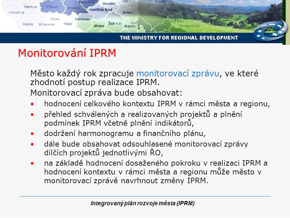 Integrovaný plán rozvoje města (IPRM) Monitorování IPRM Město každý rok zpracuje monitorovací zprávu, ve které zhodnotí postup realizace IPRM.