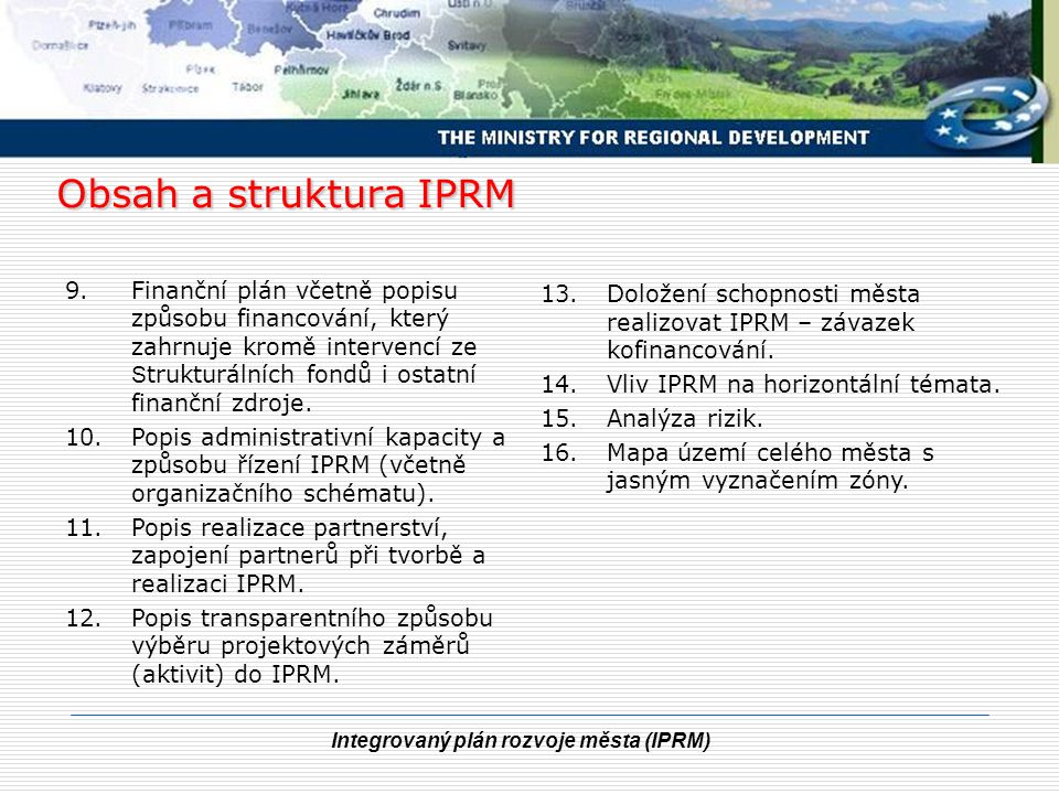 Integrovaný plán rozvoje města (IPRM) Obsah a struktura IPRM 9.Finanční plán včetně popisu způsobu financování, který zahrnuje kromě intervencí ze S trukturálních fondů i ostatní finanční zdroje.