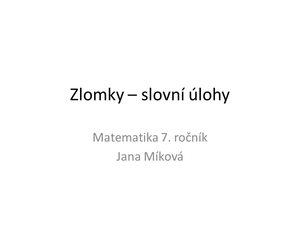 Zlomky – slovní úlohy Matematika 7. ročník Jana Míková
