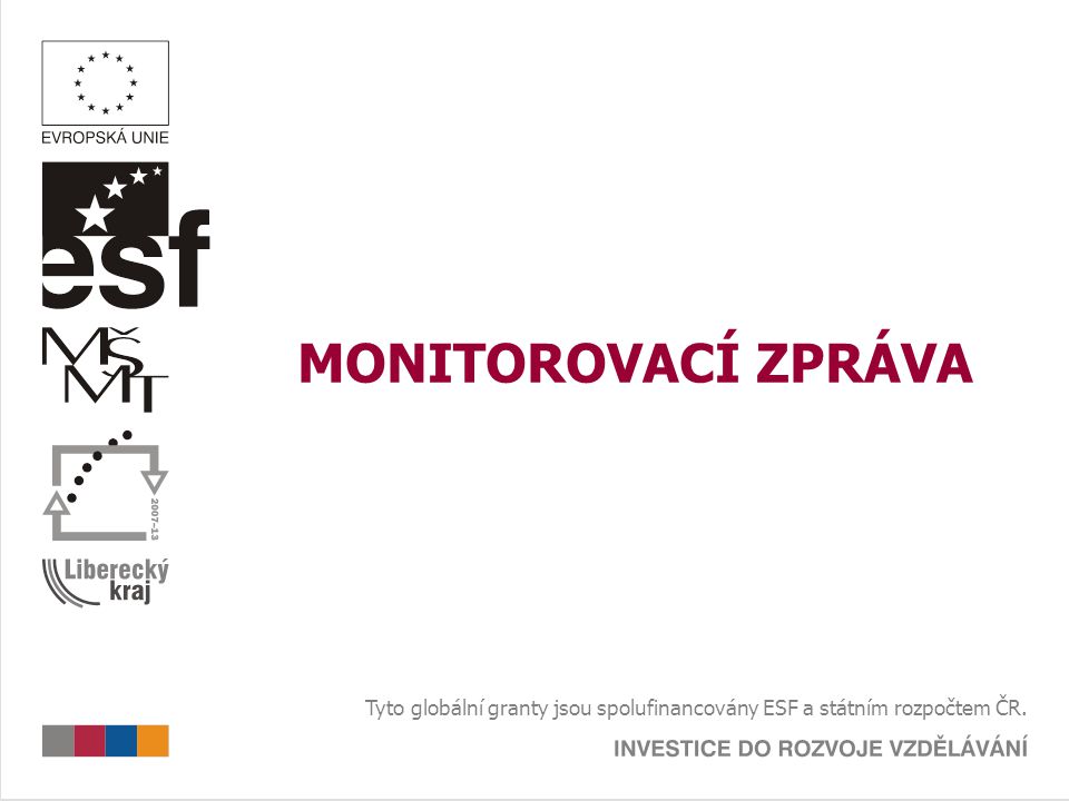 MONITOROVACÍ ZPRÁVA Tyto globální granty jsou spolufinancovány ESF a státním rozpočtem ČR.