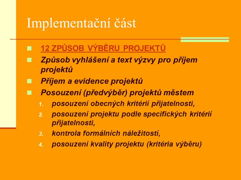 Implementační část 12 ZPŮSOB VÝBĚRU PROJEKTŮ Způsob vyhlášení a text výzvy pro příjem projektů Příjem a evidence projektů Posouzení (předvýběr) projektů městem 1.
