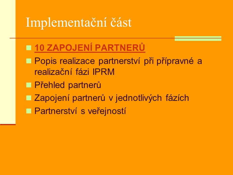 Implementační část 10 ZAPOJENÍ PARTNERŮ Popis realizace partnerství při přípravné a realizační fázi IPRM Přehled partnerů Zapojení partnerů v jednotlivých fázích Partnerství s veřejností