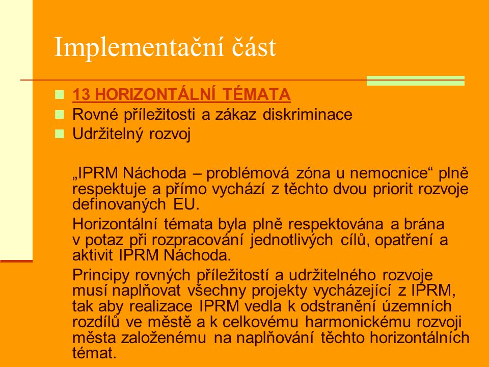 Implementační část 13 HORIZONTÁLNÍ TÉMATA Rovné příležitosti a zákaz diskriminace Udržitelný rozvoj „IPRM Náchoda – problémová zóna u nemocnice plně respektuje a přímo vychází z těchto dvou priorit rozvoje definovaných EU.