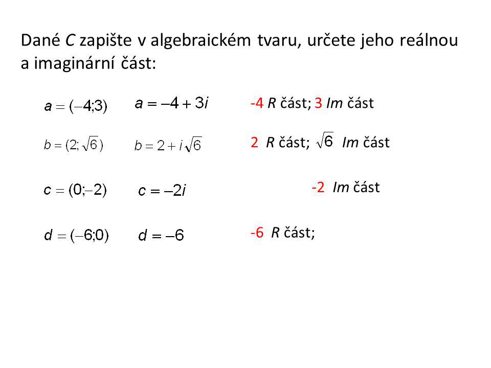Dané C zapište v algebraickém tvaru, určete jeho reálnou a imaginární část: -4 R část; 3 Im část 2 R část; Im část -2 Im část -6 R část;