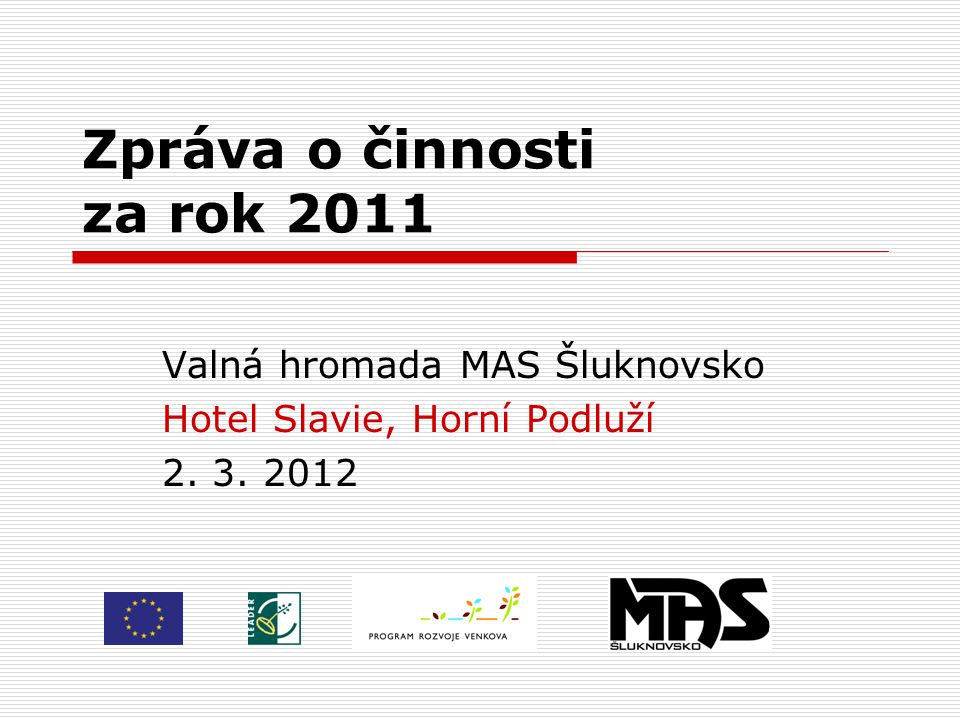 Zpráva o činnosti za rok 2011 Valná hromada MAS Šluknovsko Hotel Slavie, Horní Podluží