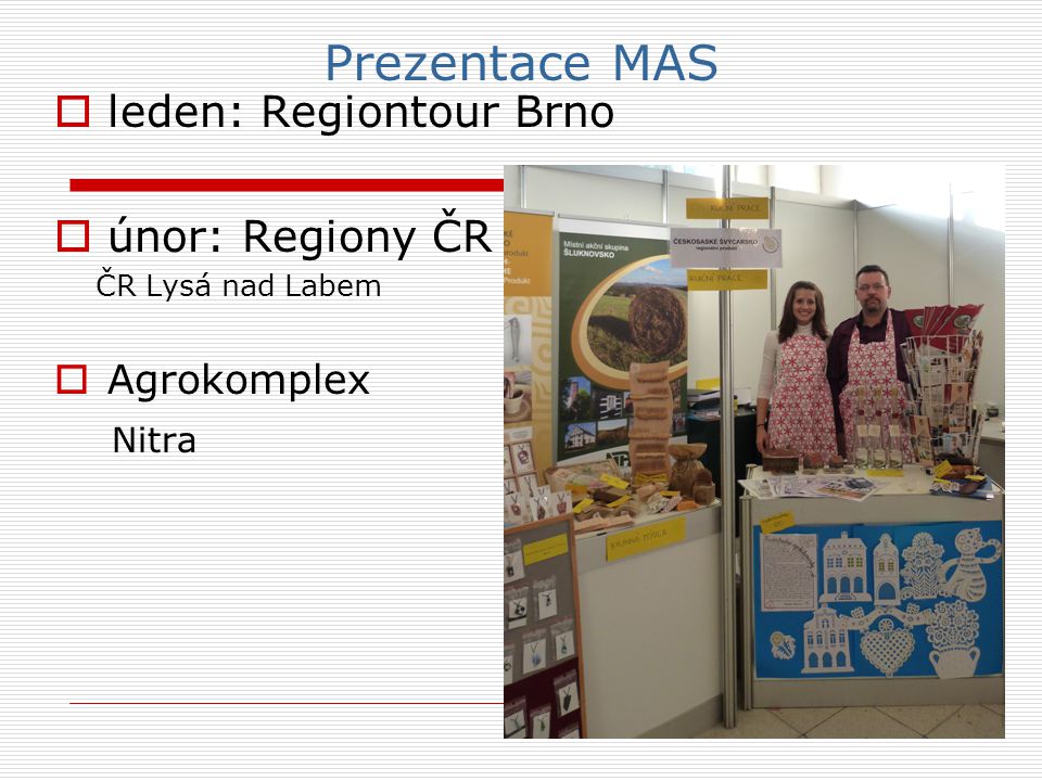 Prezentace MAS  leden: Regiontour Brno  únor: Regiony ČR ČR Lysá nad Labem  Agrokomplex Nitra