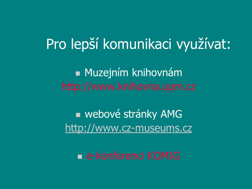 Pro lepší komunikaci využívat: n Muzejním knihovnám   n webové stránky AMG   n e-konferenci KOMIG