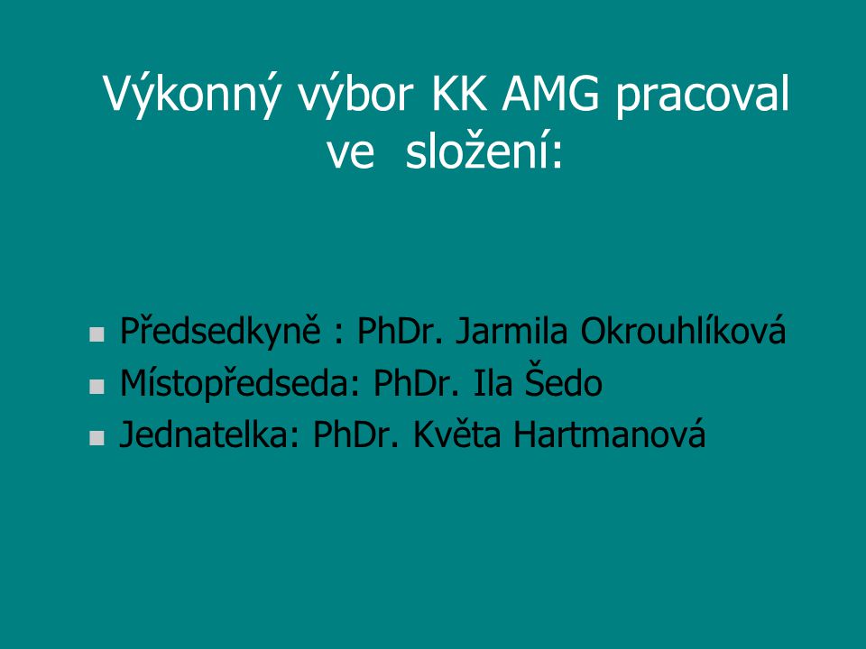 Výkonný výbor KK AMG pracoval ve složení: n Předsedkyně : PhDr.