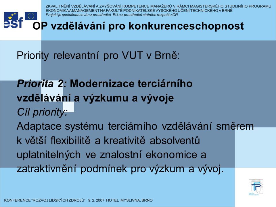 OP vzdělávání pro konkurenceschopnost Priority relevantní pro VUT v Brně: Priorita 2: Modernizace terciárního vzdělávání a výzkumu a vývoje Cíl priority: Adaptace systému terciárního vzdělávání směrem k větší flexibilitě a kreativitě absolventů uplatnitelných ve znalostní ekonomice a zatraktivnění podmínek pro výzkum a vývoj.