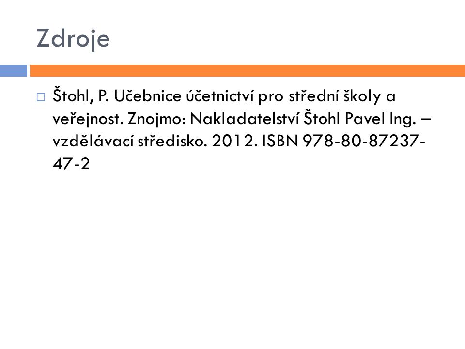 Zdroje  Štohl, P. Učebnice účetnictví pro střední školy a veřejnost.