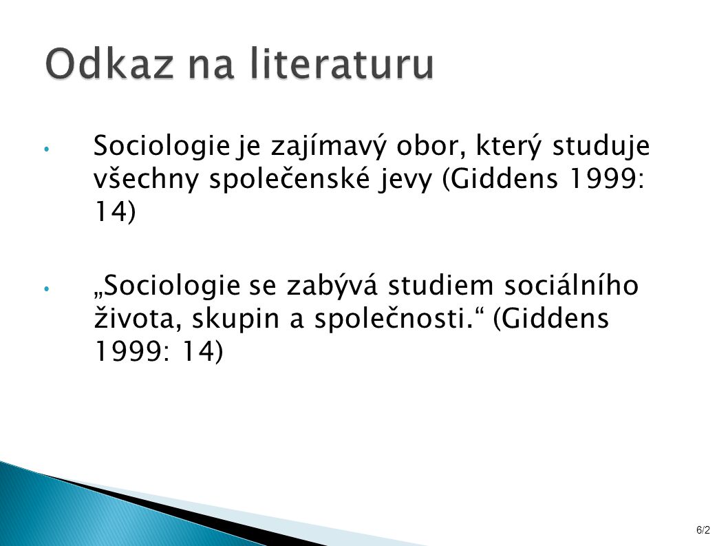 Sociologie je zajímavý obor, který studuje všechny společenské jevy (Giddens 1999: 14) „Sociologie se zabývá studiem sociálního života, skupin a společnosti. (Giddens 1999: 14) 6/2