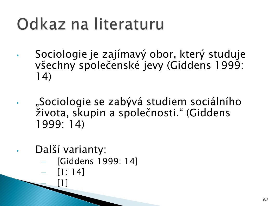 Sociologie je zajímavý obor, který studuje všechny společenské jevy (Giddens 1999: 14) „Sociologie se zabývá studiem sociálního života, skupin a společnosti. (Giddens 1999: 14) Další varianty: – [Giddens 1999: 14] – [1: 14] – [1] 6/3