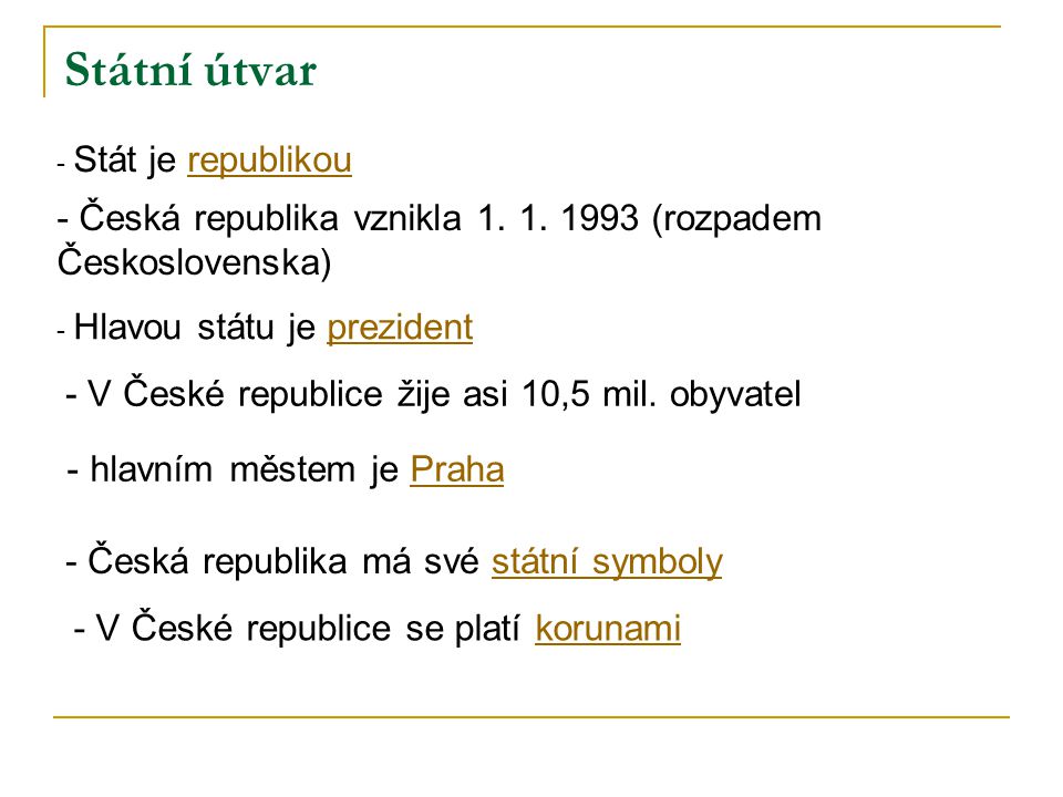Státní útvar - Stát je republikourepublikou - Hlavou státu je prezidentprezident - Česká republika vznikla 1.