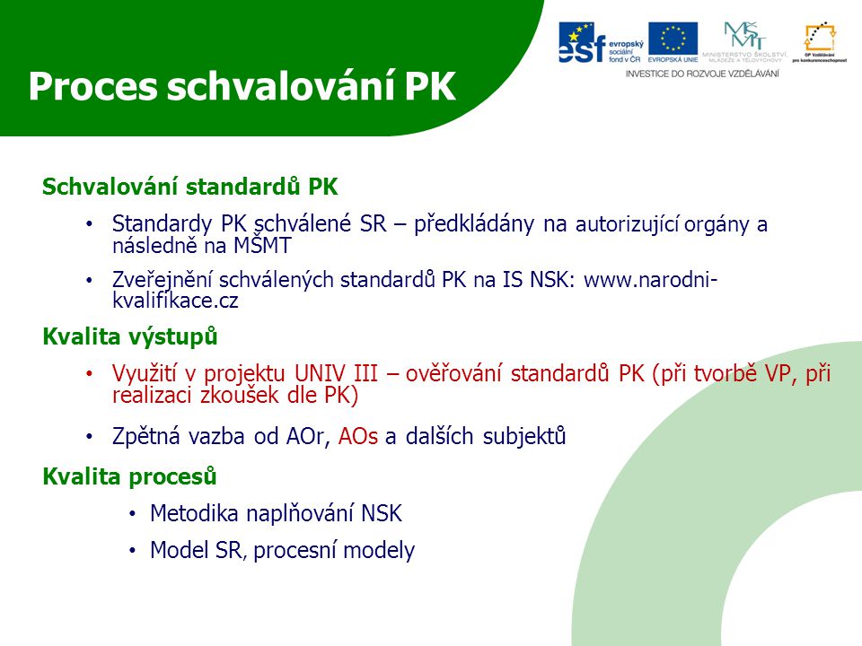 Schvalování standardů PK Standardy PK schválené SR – předkládány na autorizující orgány a následně na MŠMT Zveřejnění schválených standardů PK na IS NSK:   kvalifikace.cz Kvalita výstupů Využití v projektu UNIV III – ověřování standardů PK (při tvorbě VP, při realizaci zkoušek dle PK) Zpětná vazba od AOr, AOs a dalších subjektů Kvalita procesů Metodika naplňování NSK Model SR, procesní modely Proces schvalování PK
