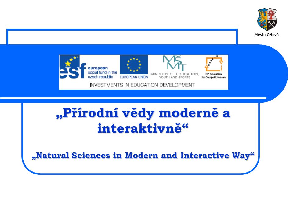 „Přírodní vědy moderně a interaktivně „Natural Sciences in Modern and Interactive Way Město Orlová