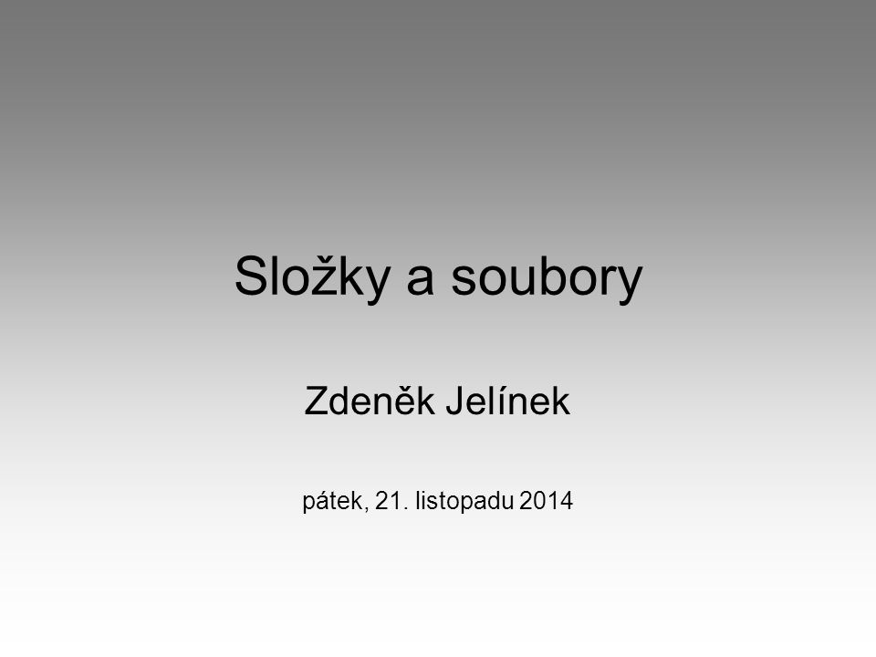 Složky a soubory Zdeněk Jelínek pátek, 21. listopadu 2014