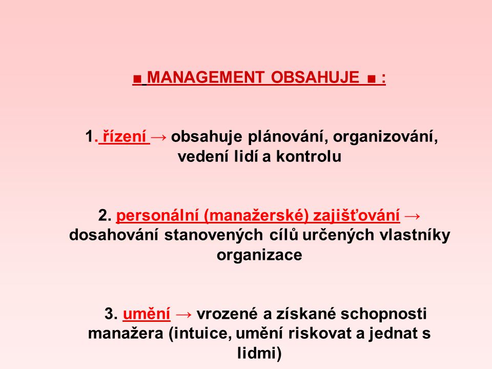 ■ MANAGEMENT OBSAHUJE ■ : 1. řízení → obsahuje plánování, organizování, vedení lidí a kontrolu 2.